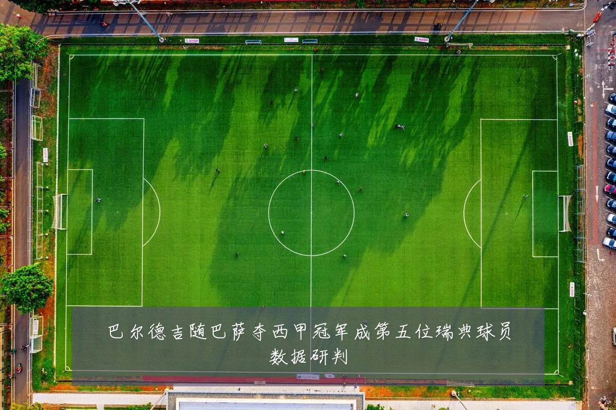 巴尔德吉随巴萨夺西甲冠军成第五位瑞典球员数据研判